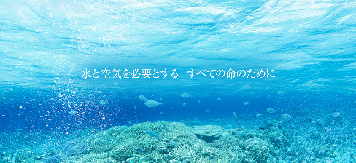 水と空気を必要とする  すべての命のために